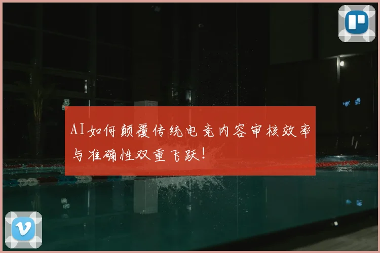AI如何颠覆传统电竞内容审核效率与准确性双重飞跃！