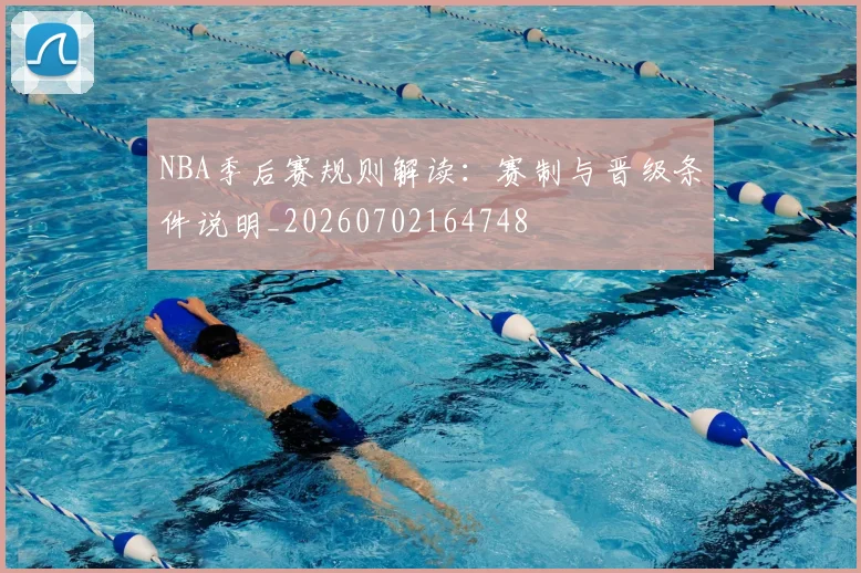 NBA季后赛规则解读：赛制与晋级条件说明_20260702164748