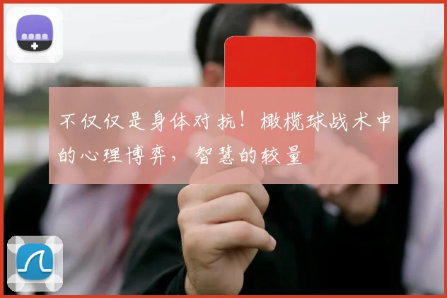 不仅仅是身体对抗！橄榄球战术中的心理博弈，智慧的较量